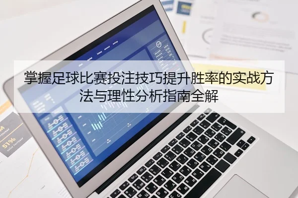 掌握足球比赛投注技巧提升胜率的实战方法与理性分析指南全解